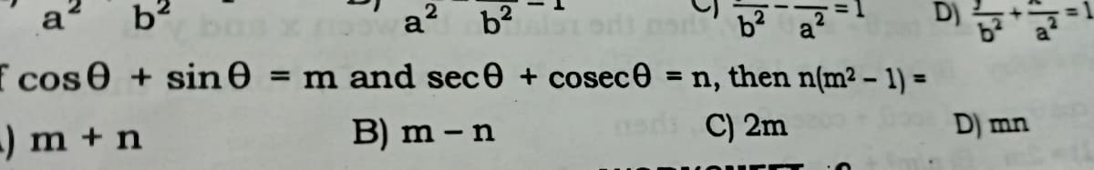 b?
a? b?
DI
cose + sin0 = m and sec0 + cosece = n, then n(m² – 1) =
%3D
-) m + n
B) m – n
C) 2m
D) mn
