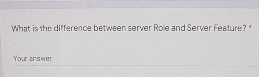 What is the difference between server Role and Server Feature? *
Your answer
