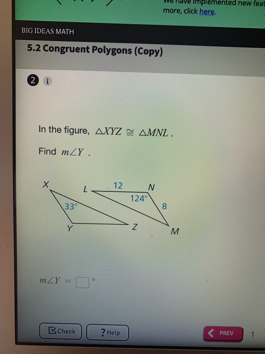 mplemented new feat
more, click here.
BIG IDEAS MATH
5.2 Congruent Polygons (Copy)
In the figure, ΔΥΥΖ ΔΜNL
Find mZY.
12
124°
8.
33°
mZY
Check
? Help
PREV
1
