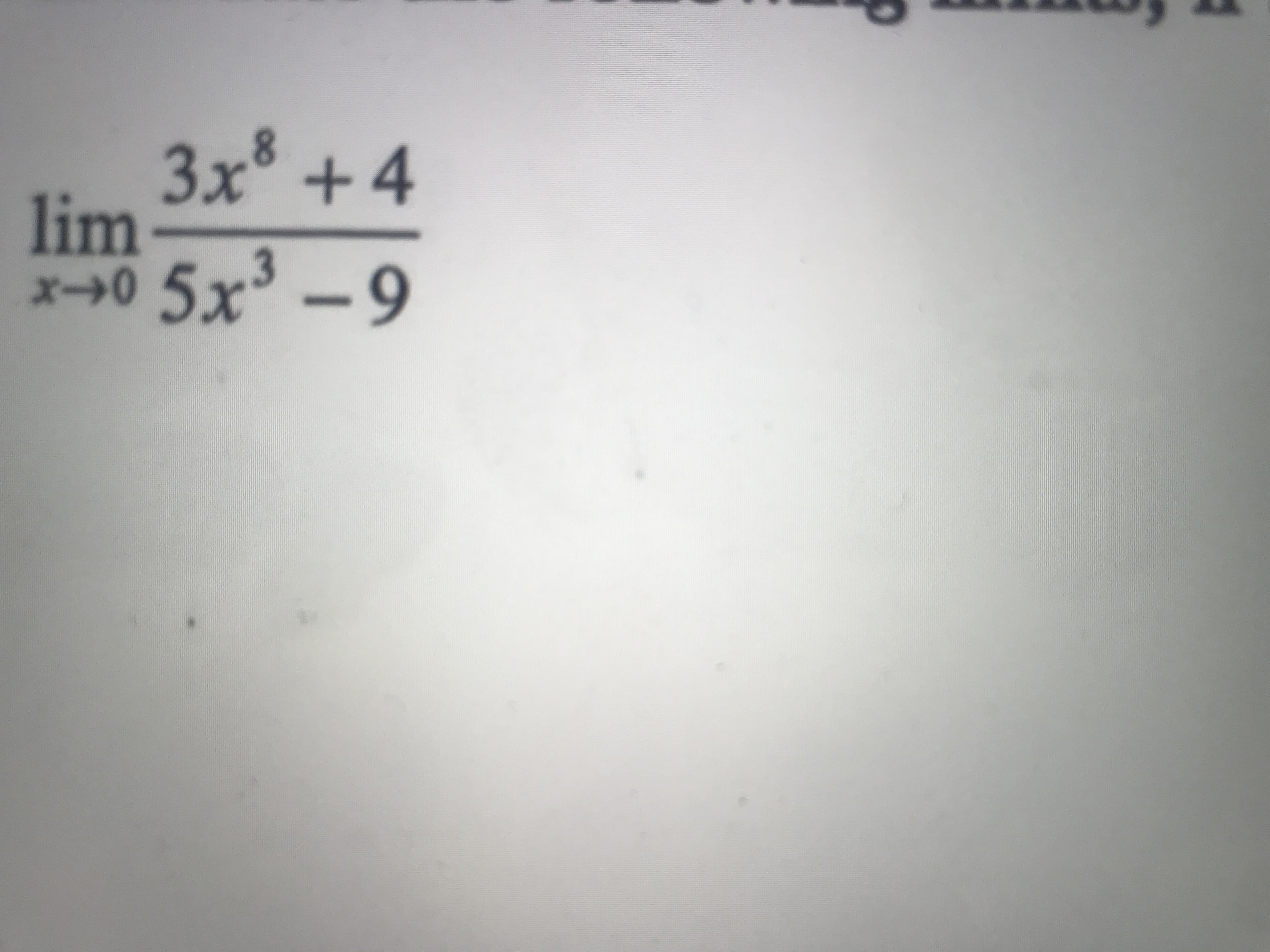 .8
3x +4
lim
.3
x0 5x'-9
