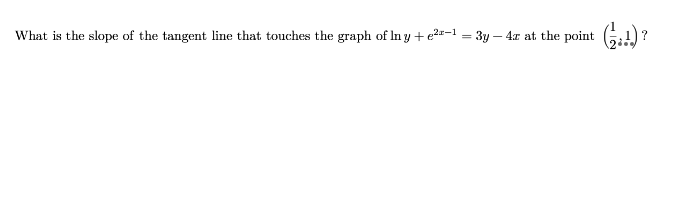 What is the slope of the tangent line that touches the graph of In y + e2-1 = 3y – 4r at the point G:!)?
