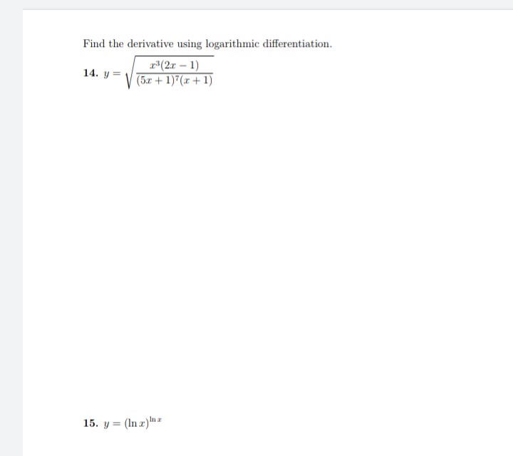 Find the derivative using logarithmic differentiation.
x³(2x - 1)
(5r+1)7(r+1)
14. y =
15. y =
= (In x) Inz