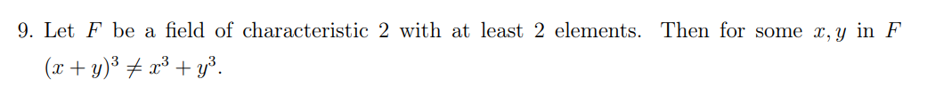 9. Let F be a field of characteristic 2 with at least 2 elements. Then for some x,y in F
(x+y)³ ‡ x³ + y³.