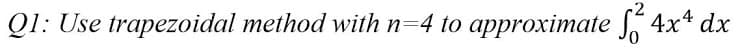 -2
Q1: Use trapezoidal method withn=4 to approximate 4x4 dx
