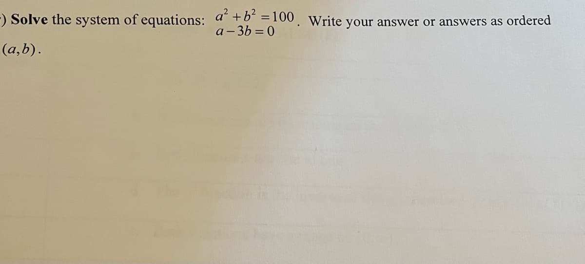 -) Solve the system of equations: a+6 = 100, Write your answer or answers as ordered
a- 3b = 0
(a,b).
