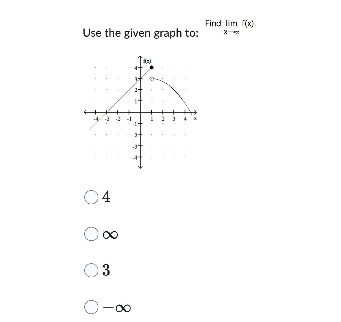 Use the given graph to:
+
+
+
-4, -3 -2 -1
4
3
4+
3:
f(x)
1
2
3
4
X
Find lim f(x).
X→