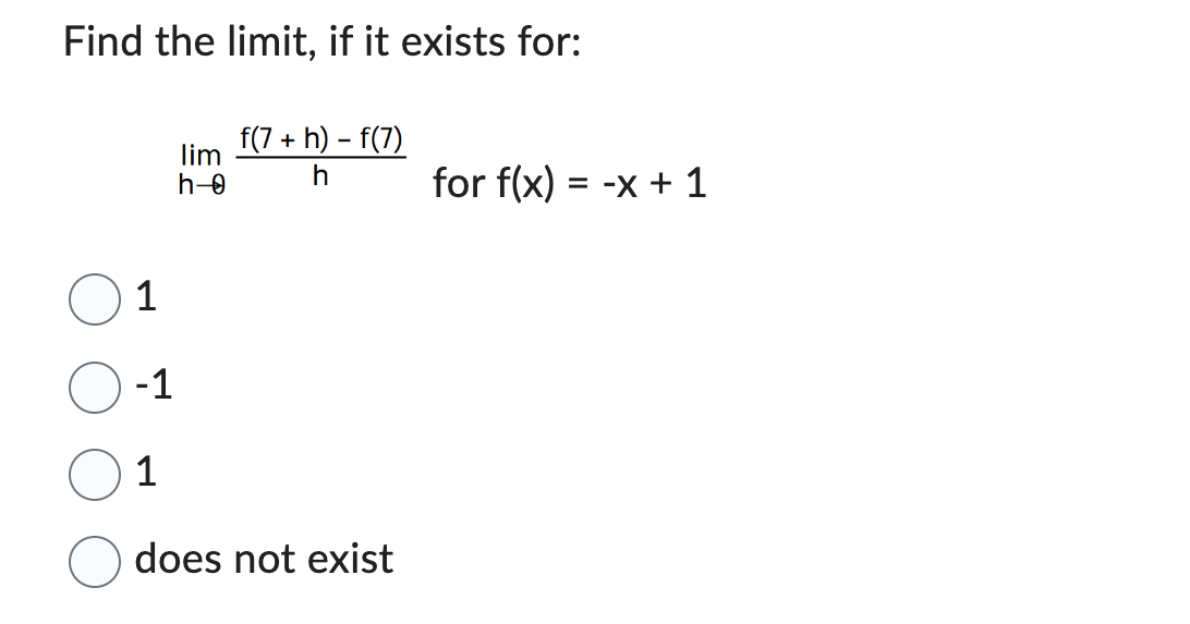 Find the limit, if it exists for:
1
-1
1
lim
h-0
f(7+h)-f(7)
h
does not exist
for f(x) = -x + 1