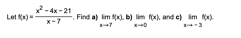 Let f(x)=
=
x² - 4x-21
X-7
Find a) lim f(x), b) lim f(x), and c) lim f(x).
X→7
X→0
X-3