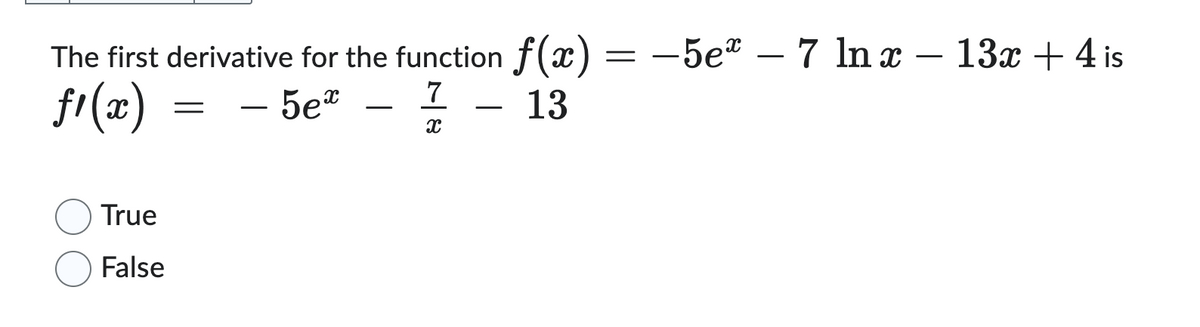 The first derivative for the function f(x) = -5e* - 7 ln x − 13x + 4 is
-
ƒ¹(x)
- 5ex
73
13
True
False
=