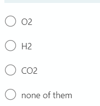 O 02
Н2
О н2
O co2
O none of them
O O O
