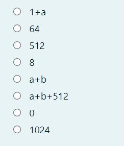 O 1+a
O 64
O 512
O 8
O a+b
O a+b+512
O 0
O 1024
