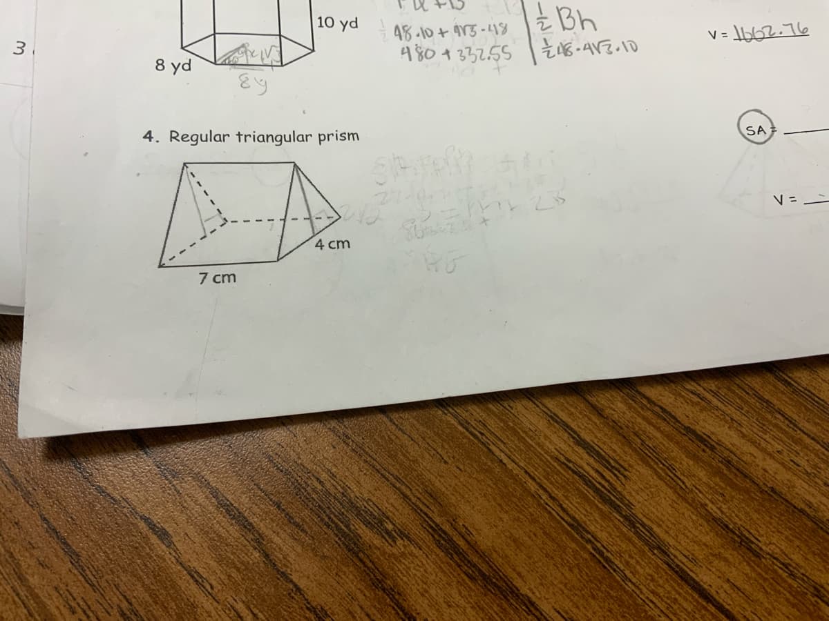 10 yd
48.10+913-48
3
Bh
4804332.55 ₤48-413.10
8 yd
4. Regular triangular prism
7 cm
4 cm
v=1662.76
SA
V =
HE