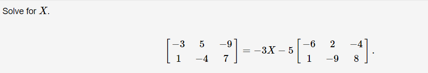 Solve for X.
مل
3 5
1
-4
-9
7
=
-3X - 5
-6
1
2
-9
-4
8