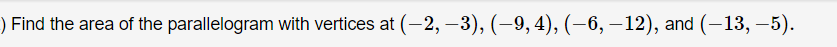 ) Find the area of the parallelogram with vertices at (−2, −3), (−9, 4), (−6, −12), and (−13, −5).