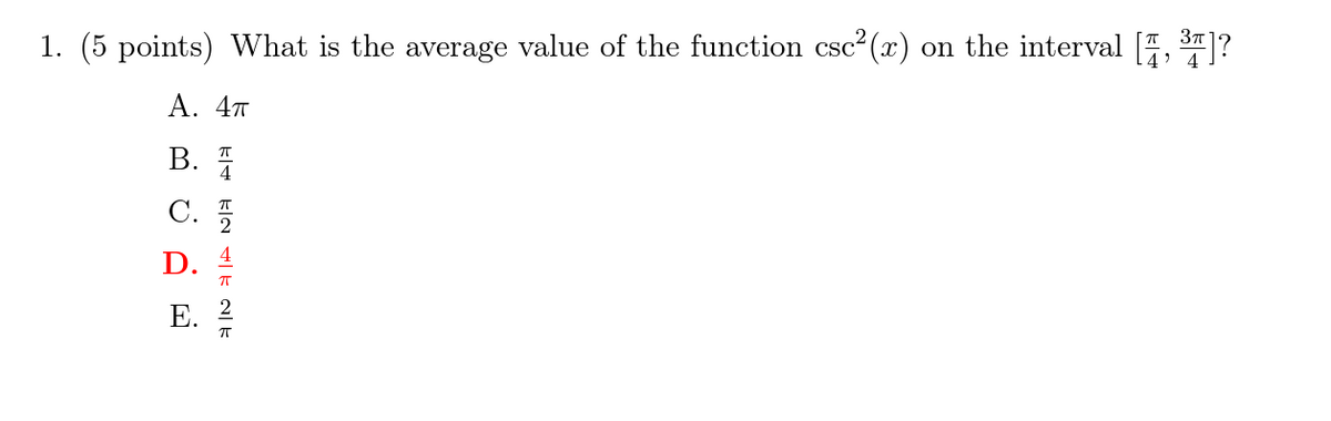 1. (5 points) What is the average value of the function csc²(x) on the interval [2, ³]?
A. 4T
B. 7
C. 22
D.
4 2 4-"2元
E.
7