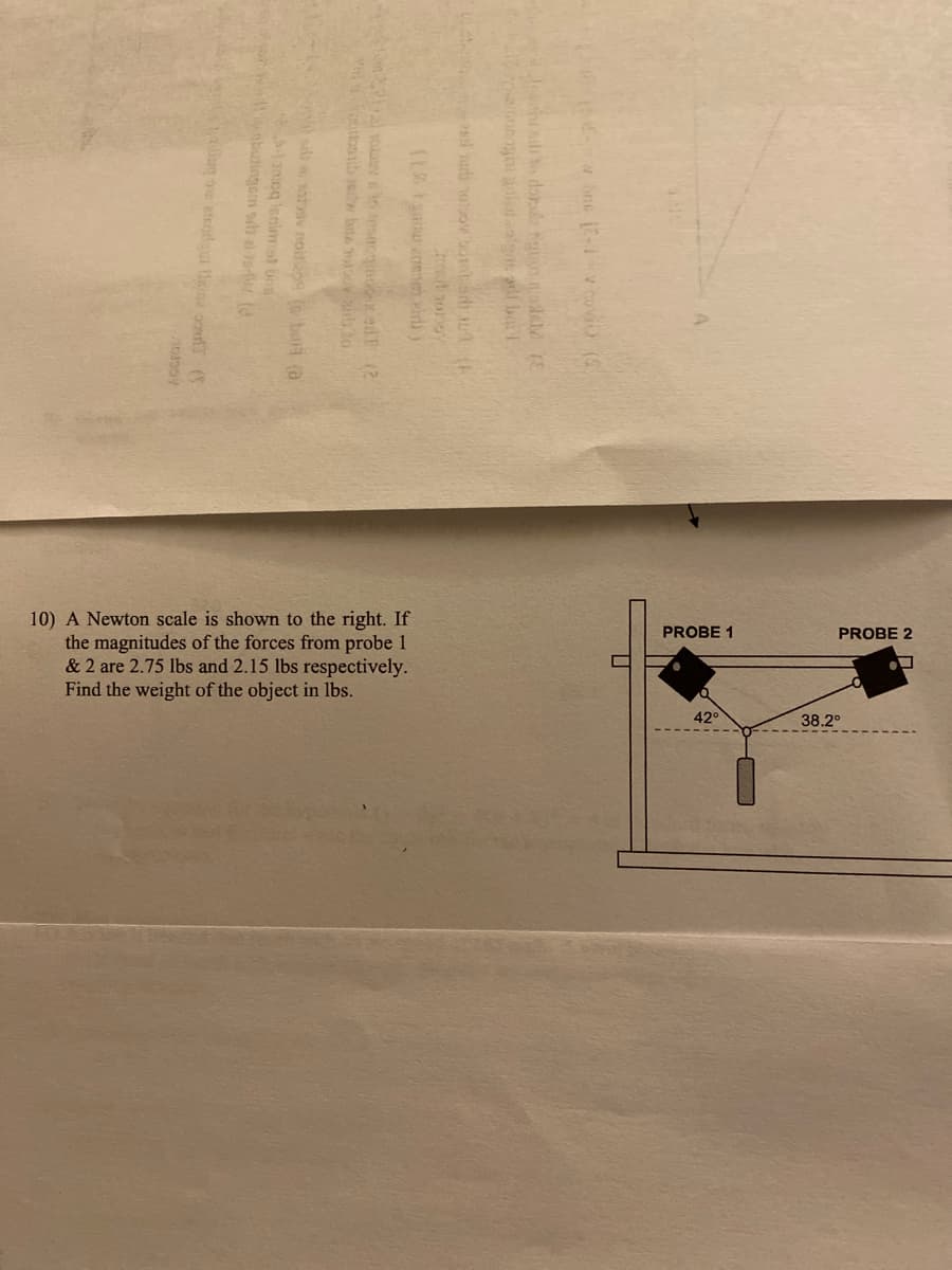 10) A Newton scale is shown to the right. If
the magnitudes of the forces from probe 1
& 2 are 2.75 lbs and 2.15 lbs respectively.
Find the weight of the object in lbs.
PROBE 1
PROBE 2
42°
38.2°
Yovio (
so dorde rigin godM (E
bne 10o aid to
1otav noitas (e ba (a
anicg innim
