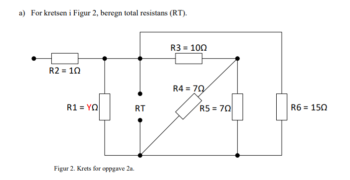 a) For kretsen i Figur 2, beregn total resistans (RT).
R2 = 10
R1=YQ
Figur 2. Krets for oppgave 2a.
RT
R3 = 100
R4 = 70
R5 = 70
R6 = 150