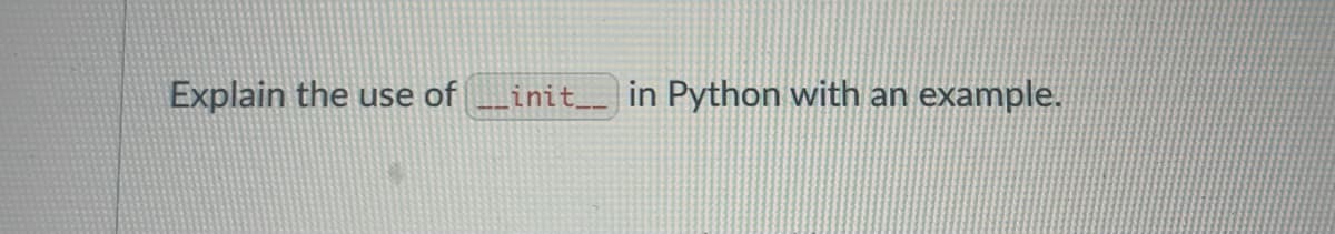 Explain the use of
init
in Python with an example.