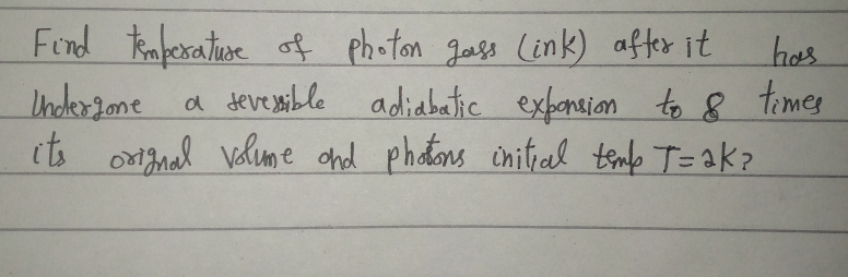 Fond kafexature of photon gass Link) affer it
has
a devesible adiabatic exfension to 8 times
eto otnal vlume ond photons initral teme T= ak?
Undker2one
