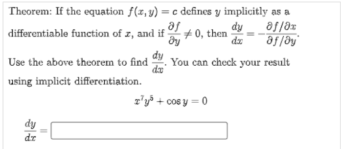 Theorem: If the equation f(x, y) = c defines y implicitly as a
af
ду
#0, then
dx
dy
af/dy
differentiable function of I, and if
dy
You can check your result
da
Use the above theorem to find
using implicit differentiation.
T'y° + cos y = 0
dy
||
