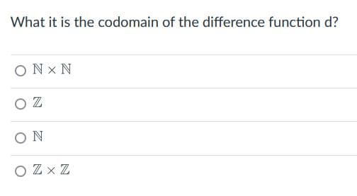 What it is the codomain of the difference function d?
ONX N
OZ
SON
O ZXZ