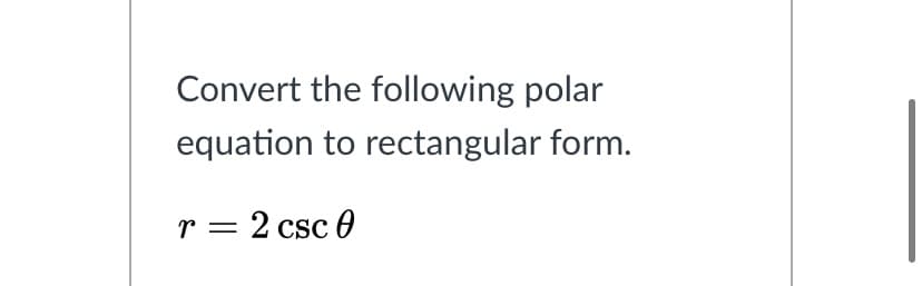 Convert the following polar
equation to rectangular form.
r = 2 csc 0
