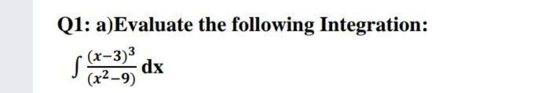 Q1: a)Evaluate the following Integration:
S dx
(x-3)3
(x²-9)
