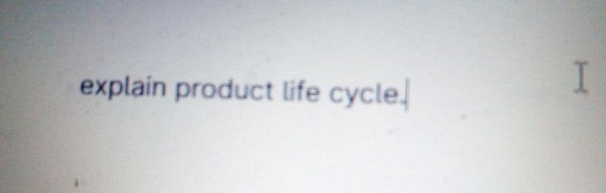 explain product life cycle
I
