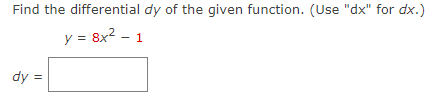 Find the differential dy of the given function. (Use "dx" for dx.)
y = 8x2 - 1
dy =
