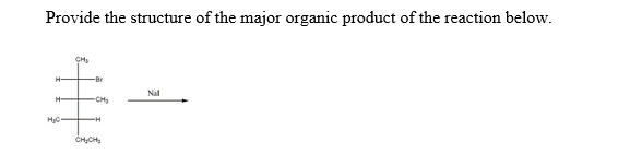 Provide the structure of the major organic product of the reaction below.
CH
H-
-Br
Nal
H-
-CH,
CH;CH
