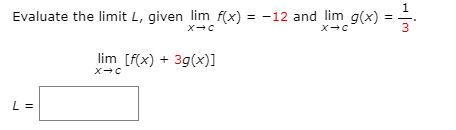 1
Evaluate the limit L, given lim f(x) = -12 and lim g(x)
3
lim [f(x) + 39(x)]
L =
