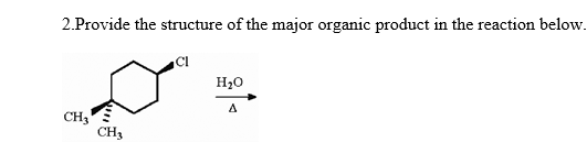 2.Provide the structure of the major organic product in the reaction below.
H20
CH3
CH3
