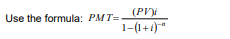 Use the formula: PMT=
(PV)
1-(1+1)"