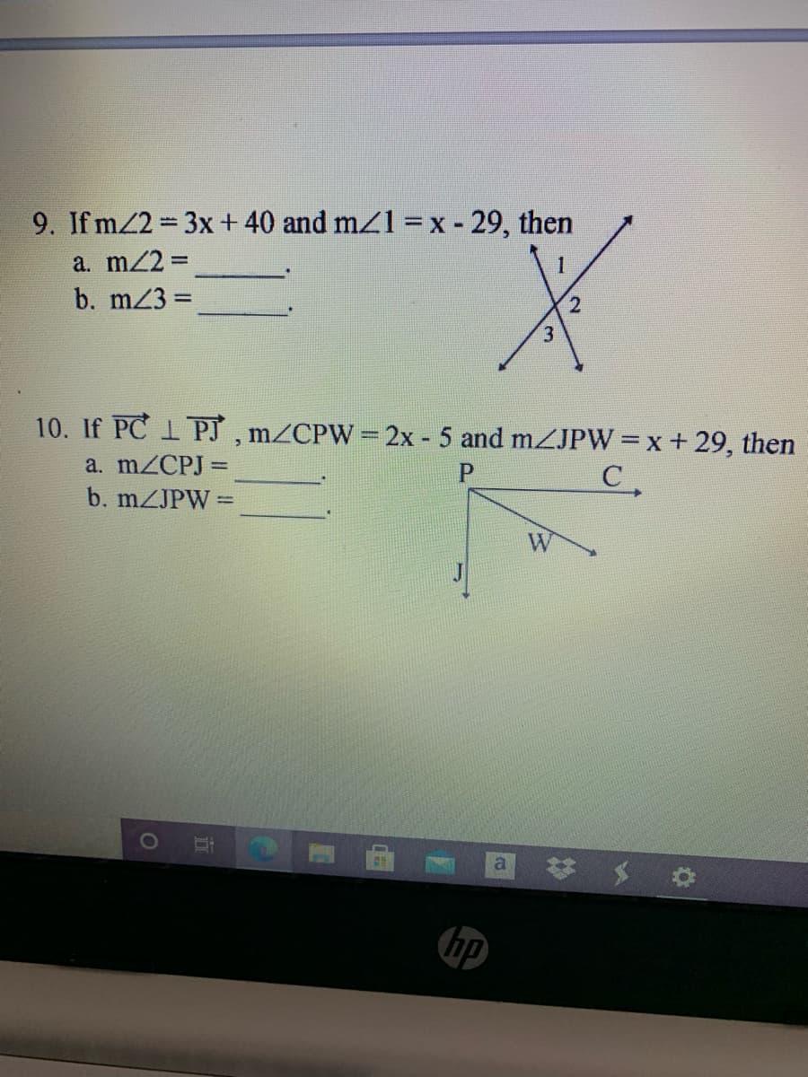 9. If m/2 3x+ 40 and mz1 =x- 29, then
a. m/2%D
b. mZ3 =
3.
10. If PC I PJ, m/CPW = 2x - 5 and mzJPW =x + 29, then
C,
a. mZCPJ =
%3D
b. mZJPW
hp
