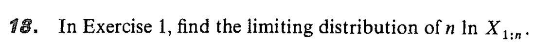 18. In Exercise 1, find the limiting distribution of n In X1:0.