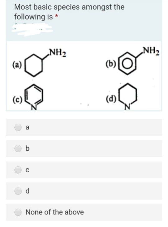 Most basic species amongst the
following is *
NH2
„NH2
(a)
(b)
(d)
a
d
None of the above
to
