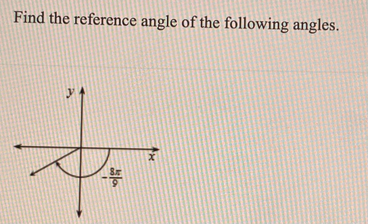 Find the reference angle of the following angles.
