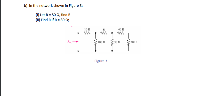 b) In the network shown in Figure 3;
(i) Let R = 80 N, find R
(ii) Find R if R = 80 N;
101
40 1
100 N
30 1
20 1
Figure 3
