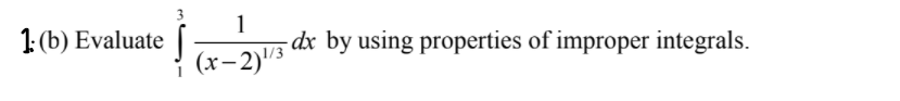 1: (b) Evaluate
1
- dx by using properties of improper integrals.
(x-2)/3
