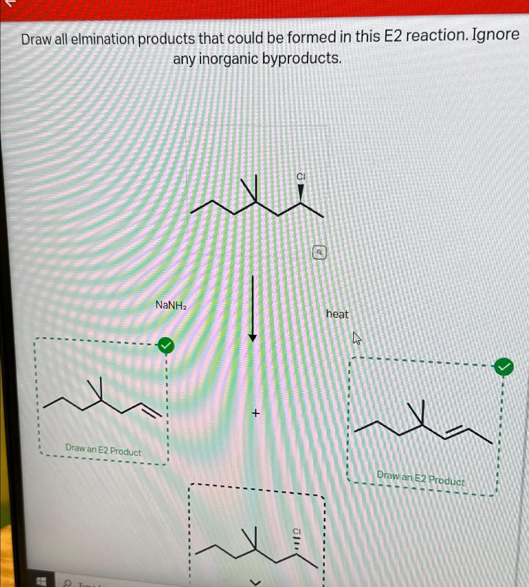 Draw all elmination products that could be formed in this E2 reaction. Ignore
any inorganic byproducts.
Draw an E2 Product
Tyng
NaNHz
+
<
Jl.
0
heat
4
Draw an E2 Product