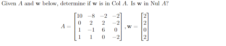 Given A and w below, determine if w is in Col A. Is w in Nul A?
10
-8 -2
-2]
-
2
2
-2
2
A =
1
-1
1
1
2
2
-
