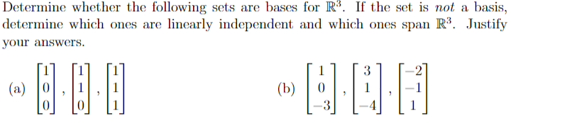 Determine whether the following sets are bases for R³. If the set is not a basis,
determine which ones are linearly independent and which ones span R. Justify
your answers.
1
3
(a)
(b)
