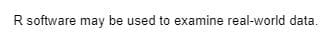 R software may be used to examine real-world data.