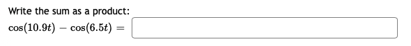 Write the sum as a product:
cos(10.9t) – cos(6.5t) =
