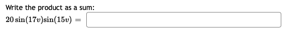 Write the product as a sum:
20 sin(17v)sin(15v) =
