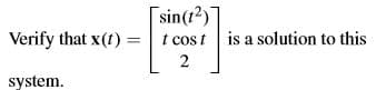 |sin(t2)]
t cost is a solution to this
Verify that x(t) =
2
system.
