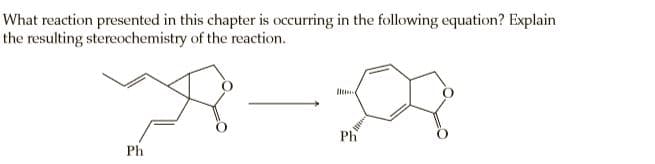 What reaction presented in this chapter is occurring in the following equation? Explain
the resulting stereochemistry of the reaction.
Ph
Ph
