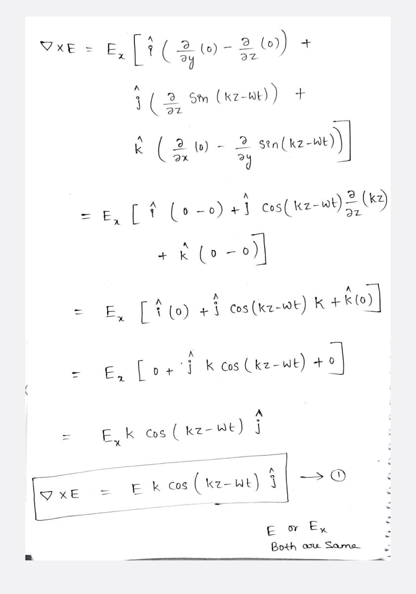 (
XE
=
XE
-
Ex
=x [Î ( 24 (0) - 2/2₂ (0))
ду
^
Ĵ ( 22 Sm (kz-Wt)) +
k ( 2 (0)
əx
A
дг
= E₂ [ ↑ (0-0) + ↑ Cos (kz-wt) —— (kz)
+ k ^ (0-0)]
=
+
a sen (kz-wt)
ay
E₂ [ ↑ (0) + Ĵ cos (kz-wt) k + k (0)]
Ek Cos (kz-Wt) j
cos (K₁
+))]
E₂ [+1 =]
• j k Cos (kz-wt) +
Ek Cos
kz-wt) Ĵ
E
or Ex
Both are Same