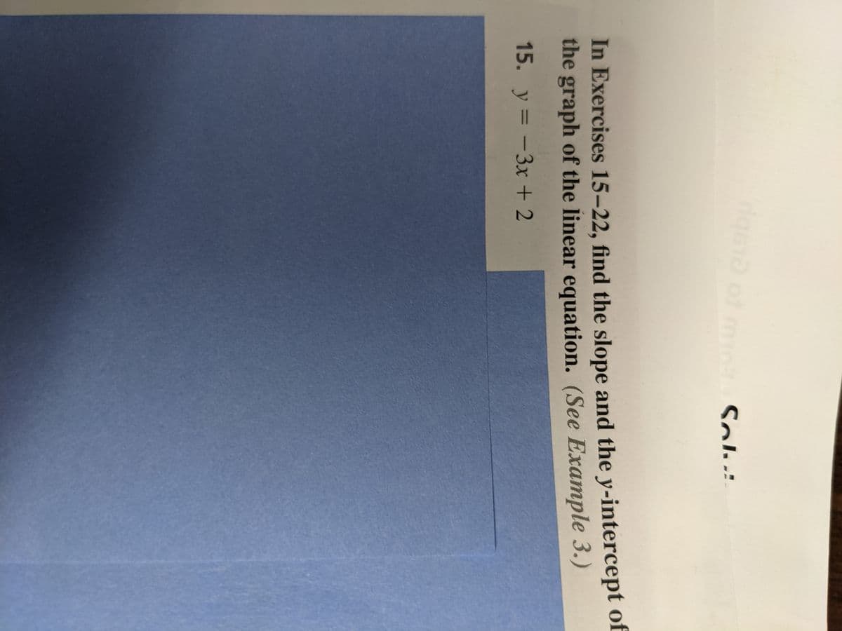 dgso of m
Solu:
In Exercises 15-22, find the slope and the y-intercept of
the graph of the linear equation. (See Example 3.)
15. у 3D -Зх + 2
