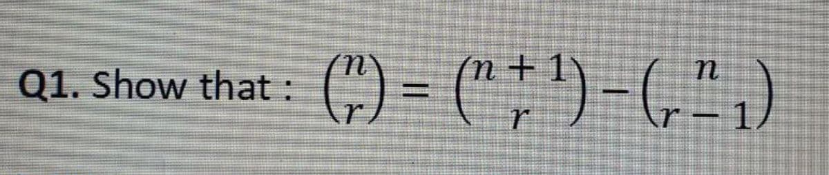 C) = (" ; ') -(,",.)
n+1
Q1. Show that:
\r-1/
